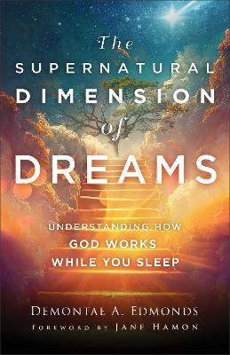 The Supernatural Dimension of Dreams – Understanding How God Works While You Sleep - Demontae A. Edmonds,Jane Hamon - cover