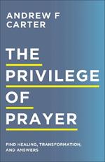 The Privilege of Prayer – Find Healing, Transformation, and Answers