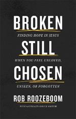 Broken Still Chosen: Finding Hope in Jesus When You Feel Unloved, Unseen, or Forgotten