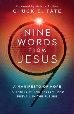 Nine Words from Jesus: A Manifesto of Hope to Thrive in the Present and Prevail in the Future - Chuck E Tate - cover