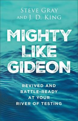 Mighty like Gideon: Revived and Battle-Ready at Your River of Testing - Steve Gray,J D King - cover