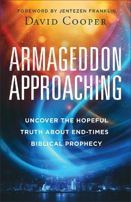 Armageddon Approaching: Uncover the Hopeful Truth about End-Times Biblical Prophecy - David Cooper - cover