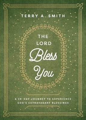 The Lord Bless You: A 28-Day Journey to Experience God's Extravagant Blessings - Terry A. Smith - cover