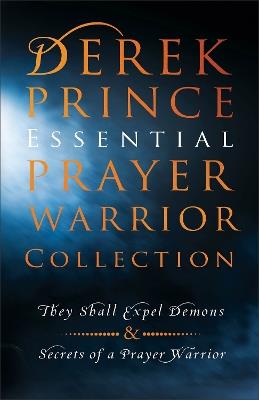Derek Prince Essential Prayer Warrior Collection: They Shall Expel Demons and Secrets of a Prayer Warrior - Derek Prince - cover