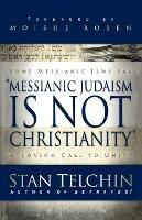 Messianic Judaism is Not Christianity – A Loving Call to Unity - Stan Telchin,Moishe Rosen - cover