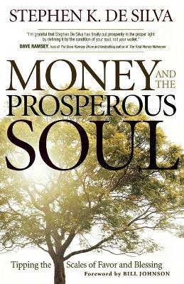 Money and the Prosperous Soul – Tipping the Scales of Favor and Blessing - Stephen K. De Silva,Bill Johnson - cover