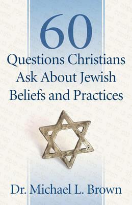 60 Questions Christians Ask About Jewish Beliefs and Practices - Michael L. Brown - cover