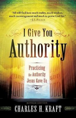 I Give You Authority – Practicing the Authority Jesus Gave Us - Charles H. Kraft - cover