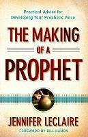 The Making of a Prophet - Practical Advice for Developing Your Prophetic Voice