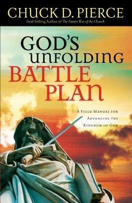 God`s Unfolding Battle Plan – A Field Manual for Advancing the Kingdom of God - Chuck D. Pierce - cover