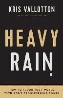 Heavy Rain - How to Flood Your World with God`s Transforming Power - Kris Vallotton,Bill Johnson - cover