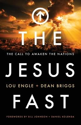 The Jesus Fast – The Call to Awaken the Nations - Lou Engle,Dean Briggs,Bill Johnson - cover