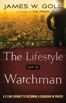 The Lifestyle of a Watchman – A 21–Day Journey to Becoming a Guardian in Prayer - James W. Goll,Beni Johnson - cover