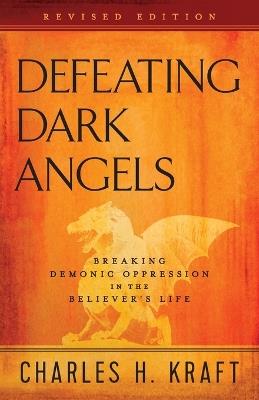 Defeating Dark Angels – Breaking Demonic Oppression in the Believer`s Life - Charles H. Kraft - cover