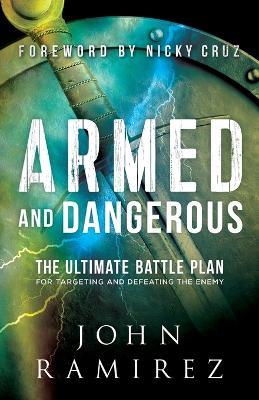 Armed and Dangerous - The Ultimate Battle Plan for Targeting and Defeating the Enemy - John Ramirez,Nicky Cruz - cover