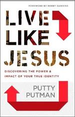 Live Like Jesus - Discover the Power and Impact of Your True Identity