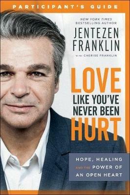 Love Like You`ve Never Been Hurt Participant`s G - Hope, Healing and the Power of an Open Heart - Jentezen Franklin,Cherise Franklin - cover