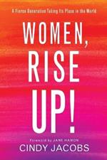 Women, Rise Up! - A Fierce Generation Taking Its Place in the World