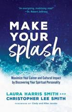 Make Your Splash - Maximize Your Career and Cultural Impact by Discovering Your Spiritual Personality