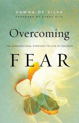 Overcoming Fear – The Supernatural Strategy to Live in Freedom - Dawna De Silva,Danny Silk - cover