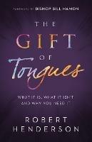 The Gift of Tongues - What It Is, What It Isn`t and Why You Need It - Robert Henderson,Bill Hamon - cover