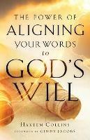 The Power of Aligning Your Words to God`s Will