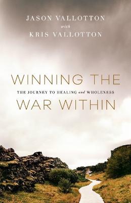 Winning the War Within - The Journey to Healing and Wholeness - Jason Vallotton,Kris Vallotton - cover
