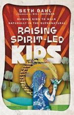 Raising Spirit-Led Kids - Guiding Kids to Walk Naturally in the Supernatural