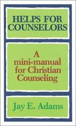 Helps for Counselors - A mini-manual for Christian Counseling