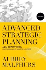 Advanced Strategic Planning - A 21st-Century Model for Church and Ministry Leaders