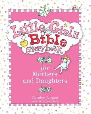Little Girls Bible Storybook for Mothers and Daughters - Carolyn Larsen,Caron Turk - cover