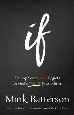 If - Trading Your If Only Regrets for God`s What If Possibilities - Mark Batterson - cover