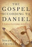 The Gospel according to Daniel - A Christ-Centered Approach - Bryan Chapell - cover