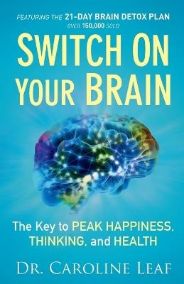Switch On Your Brain - The Key to Peak Happiness, Thinking, and Health - Dr. Caroline Leaf - cover