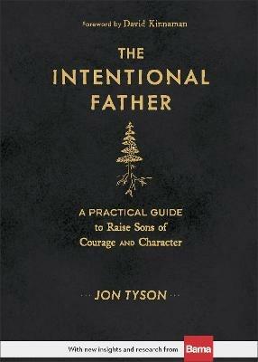 The Intentional Father – A Practical Guide to Raise Sons of Courage and Character - Jon Tyson,David Kinnaman - cover