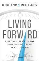 Living Forward - A Proven Plan to Stop Drifting and Get the Life You Want