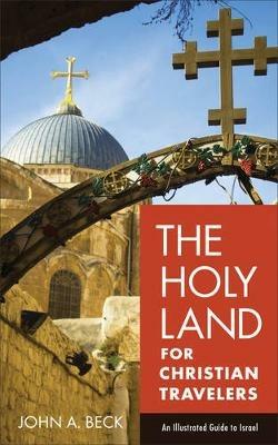 The Holy Land for Christian Travelers – An Illustrated Guide to Israel - John A. Beck - cover
