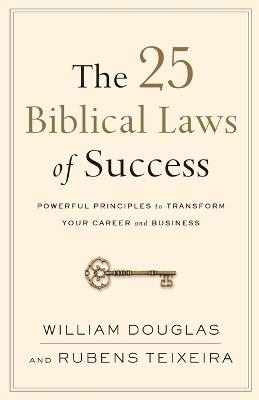 The 25 Biblical Laws of Success - Powerful Principles to Transform Your Career and Business - William Douglas,Rubens Teixeira - cover