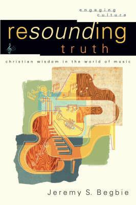 Resounding Truth – Christian Wisdom in the World of Music - Jeremy S. Begbie,Robert Johnston,William Dyrness - cover
