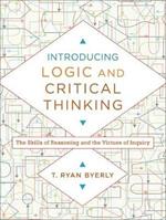 Introducing Logic and Critical Thinking - The Skills of Reasoning and the Virtues of Inquiry