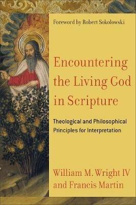 Encountering the Living God in Scripture – Theological and Philosophical Principles for Interpretation - Francis Martin,William M. Iv Wright,Robert Sokolowski - cover