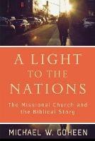 A Light to the Nations – The Missional Church and the Biblical Story - Michael W. Goheen - cover