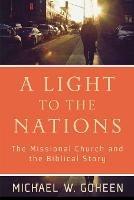 A Light to the Nations - The Missional Church and the Biblical Story - Michael W. Goheen - cover