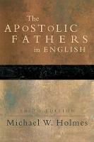 The Apostolic Fathers – Greek Texts and English Translations - Michael W. Holmes - cover
