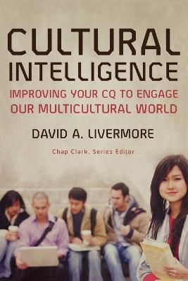 Cultural Intelligence - Improving Your CQ to Engage Our Multicultural World - David A. Livermore,Chap Clark - cover