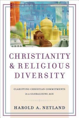 Christianity and Religious Diversity - Clarifying Christian Commitments in a Globalizing Age - Harold A. Netland - cover