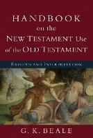 Handbook on the New Testament Use of the Old Tes – Exegesis and Interpretation - G. K. Beale - cover