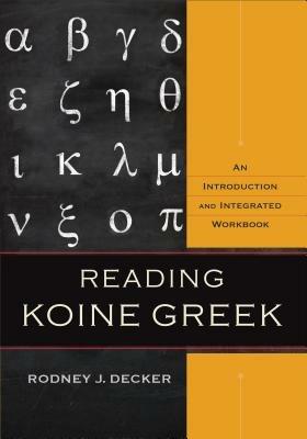 Reading Koine Greek - An Introduction and Integrated Workbook - Rodney J. Decker - cover