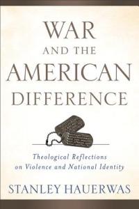 War and the American Difference – Theological Reflections on Violence and National Identity - Stanley Hauerwas - cover