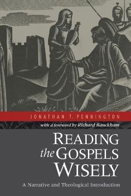 Reading the Gospels Wisely – A Narrative and Theological Introduction - Jonathan T. Pennington,Richard Bauckham - cover